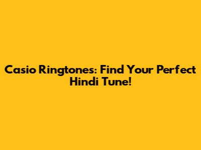 Casio Ringtones: Find Your Perfect Hindi Tune!