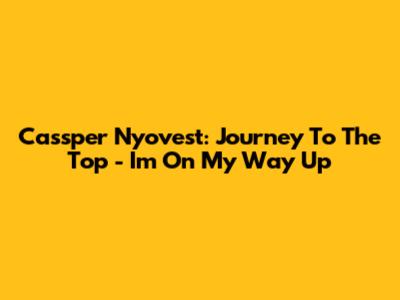 Cassper Nyovest: Journey To The Top - 'I'm On My Way Up'