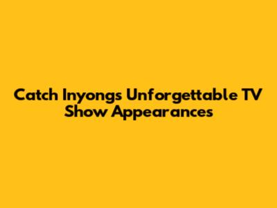 Catch Inyong's Unforgettable TV Show Appearances