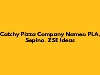 Catchy Pizza Company Names: PLA, Sepino, ZSE Ideas