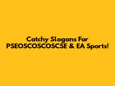 Catchy Slogans For PSEOSCOSCOSCSE & EA Sports!