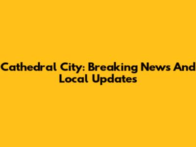 Cathedral City: Breaking News And Local Updates