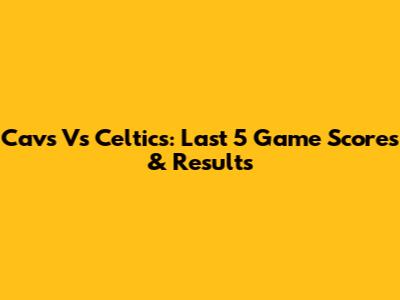 Cavs Vs Celtics: Last 5 Game Scores & Results