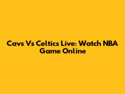 Cavs Vs Celtics Live: Watch NBA Game Online
