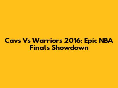 Cavs Vs Warriors 2016: Epic NBA Finals Showdown