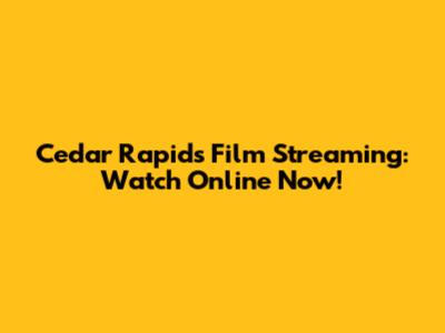 Cedar Rapids Film Streaming: Watch Online Now!