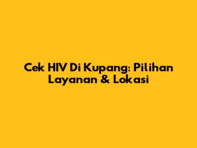 Cek HIV Di Kupang: Pilihan Layanan & Lokasi