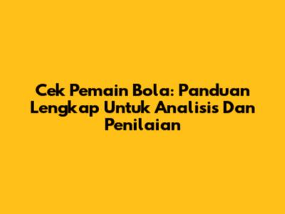 Cek Pemain Bola: Panduan Lengkap Untuk Analisis Dan Penilaian