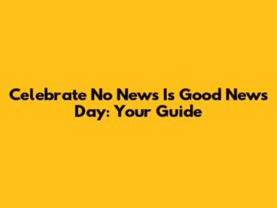 Celebrate No News Is Good News Day: Your Guide