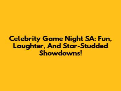 Celebrity Game Night SA: Fun, Laughter, And Star-Studded Showdowns!