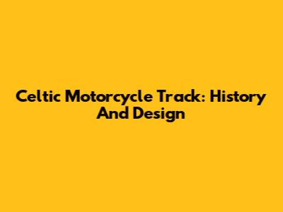 Celtic Motorcycle Track: History And Design