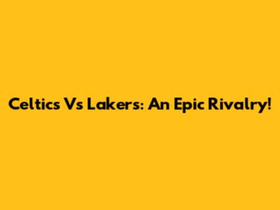 Celtics Vs Lakers: An Epic Rivalry!