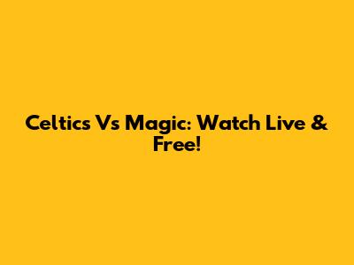 Celtics Vs Magic: Watch Live & Free!