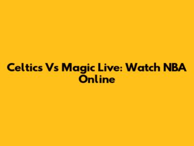 Celtics Vs Magic Live: Watch NBA Online