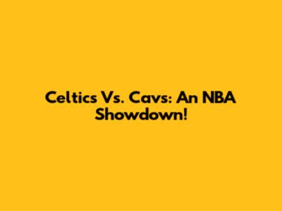 Celtics Vs. Cavs: An NBA Showdown!