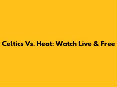 Celtics Vs. Heat: Watch Live & Free
