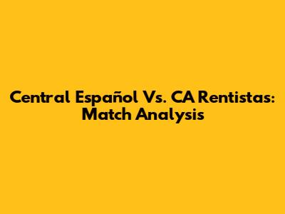 Central Español Vs. CA Rentistas: Match Analysis