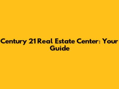 Century 21 Real Estate Center: Your Guide