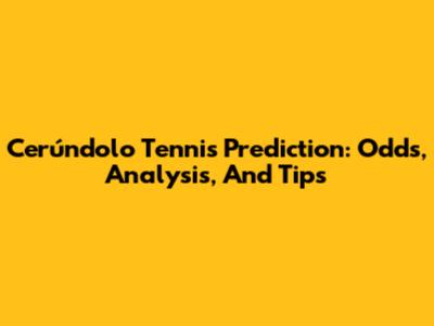 Cerúndolo Tennis Prediction: Odds, Analysis, And Tips