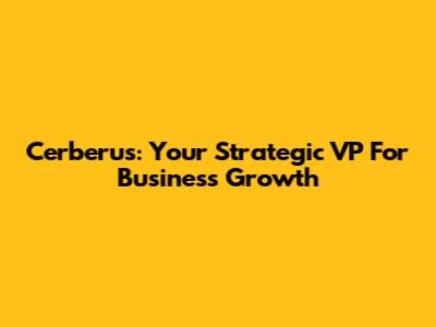 Cerberus: Your Strategic VP For Business Growth