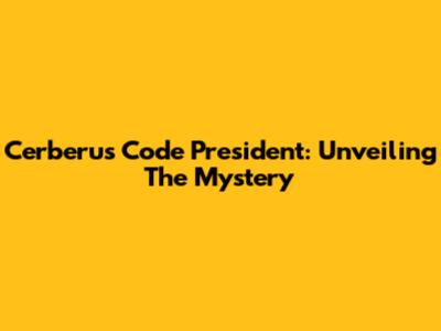 Cerberus Code President: Unveiling The Mystery