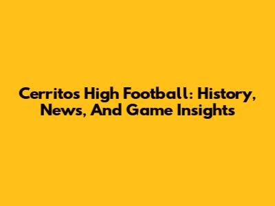 Cerritos High Football: History, News, And Game Insights
