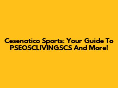 Cesenatico Sports: Your Guide To PSEOSCLIVINGSCS And More!