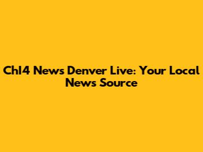 ChI4 News Denver Live: Your Local News Source
