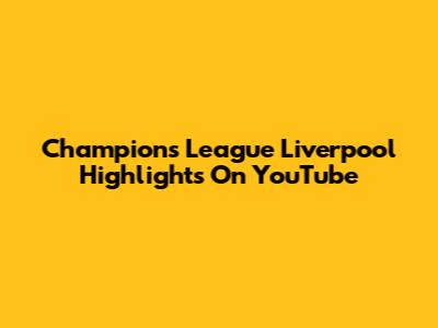 Champions League Liverpool Highlights On YouTube