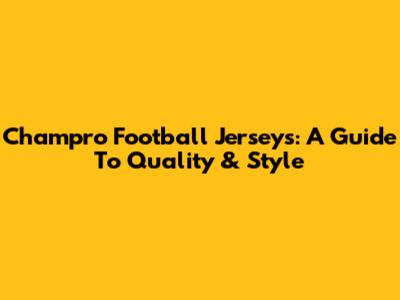 Champro Football Jerseys: A Guide To Quality & Style