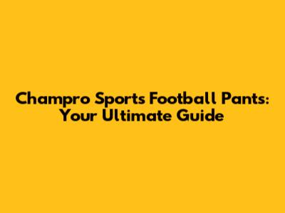 Champro Sports Football Pants: Your Ultimate Guide