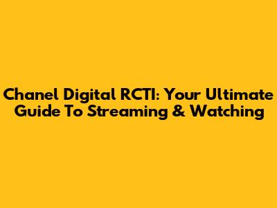 Chanel Digital RCTI: Your Ultimate Guide To Streaming & Watching
