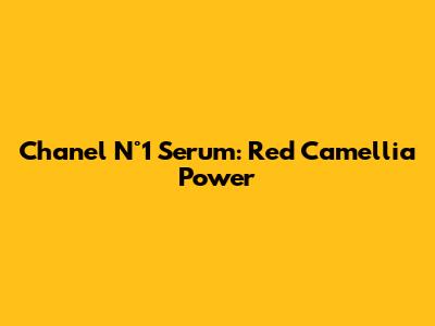 Chanel N°1 Serum: Red Camellia Power
