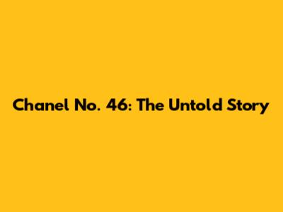 Chanel No. 46: The Untold Story