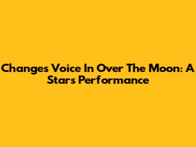 Chang'e's Voice In Over The Moon: A Star's Performance