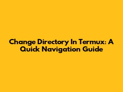 Change Directory In Termux: A Quick Navigation Guide