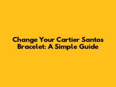 Change Your Cartier Santos Bracelet: A Simple Guide