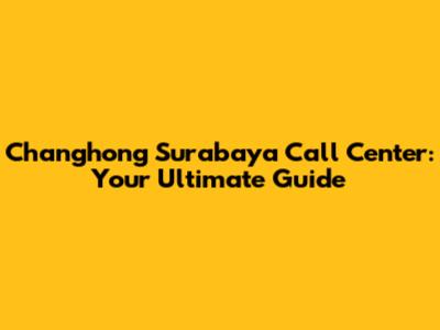 Changhong Surabaya Call Center: Your Ultimate Guide