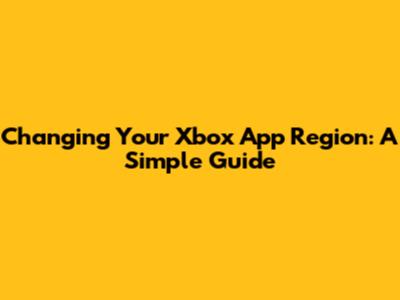 Changing Your Xbox App Region: A Simple Guide