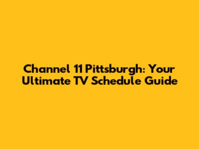 Channel 11 Pittsburgh: Your Ultimate TV Schedule Guide