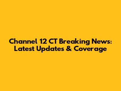 Channel 12 CT Breaking News: Latest Updates & Coverage