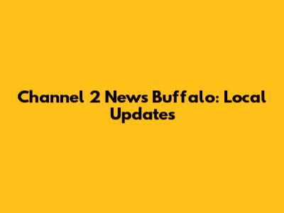 Channel 2 News Buffalo: Local Updates