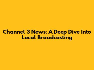 Channel 3 News: A Deep Dive Into Local Broadcasting