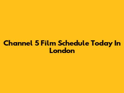 Channel 5 Film Schedule Today In London