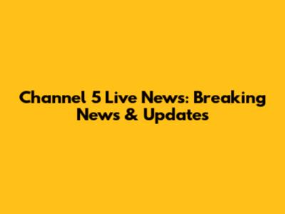 Channel 5 Live News: Breaking News & Updates