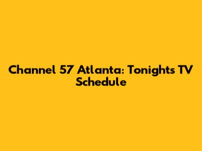 Channel 57 Atlanta: Tonight's TV Schedule
