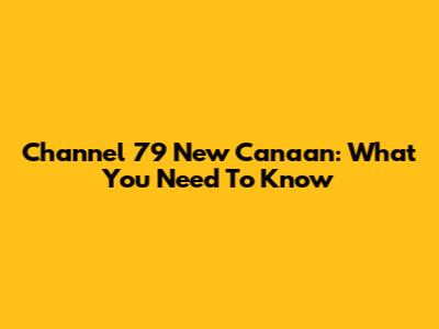 Channel 79 New Canaan: What You Need To Know