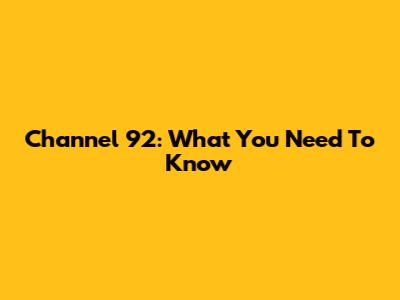 Channel 92: What You Need To Know