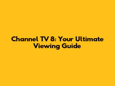 Channel TV 8: Your Ultimate Viewing Guide