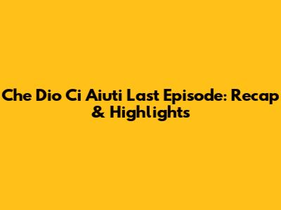 Che Dio Ci Aiuti Last Episode: Recap & Highlights